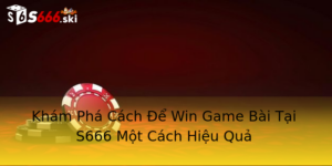 Khám Phá Cách Để Win Game Bài Tại S666 Một Cách Hiệu Quả 1 Kham Pha Cach E Win Game Bai Tai S666 Mot Cach Hieu Qua