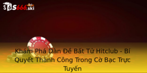 Khám Phá Dàn Đề Bất Tử - Bí Quyết Thành Công Trong Cờ Bạc Trực Tuyến 3 Kham Pha Dan E Bat Tu Hitclub Bi Quyet Thanh Cong Trong Co Bac Truc Tuyen