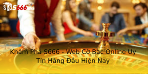 Khám Phá S666 - Web Cờ Bạc Online Uy Tín Hàng Đầu Hiện Nay 8 Kham Pha S666 Web Co Bac Online Uy Tin Hang Au Hien Nay