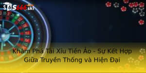 Khám Phá Tài Xỉu Tiền Ảo - Sự Kết Hợp Giữa Truyền Thống và Hiện Đại 4 Kham Pha Tai Xiu Tien Ao Su Ket Hop Giua Truyen Thong Va Hien Ai