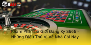 Khám Phá Thế Giới Đăng Ký S666 - Những Điều Thú Vị Về Nhà Cái Này 3 Kham Pha The Gioi Ang Ky S666 Nhung Ieu Thu Vi Ve Nha Cai Nay