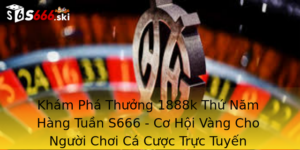 Khám Phá Thưởng 1888k Thứ Năm Hàng Tuần S666 - Cơ Hội Vàng Cho Người Chơi Cá Cược Trực Tuyến 5 Kham Pha Thuong 1888K Thu Nam Hang Tuan S666 Co Hoi Vang Cho Nguoi Choi Ca Cuoc Truc Tuyen
