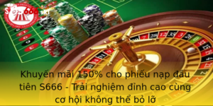 Khuyến mãi 150% cho phiếu nạp đầu tiên S666 - Trải nghiệm đỉnh cao cùng cơ hội không thể bỏ lỡ 3 Khuyen Mai 150 Cho Phieu Nap Au Tien S666 Trai Nghiem Inh Cao Cung Co Hoi Khong The Bo Lo