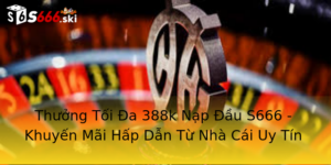Thưởng Tối Đa 388k Nạp Đầu S666 - Khuyến Mãi Hấp Dẫn Từ Nhà Cái Uy Tín 1 Thuong Toi A 388K Nap Au S666 Khuyen Mai Hap Dan Tu Nha Cai Uy Tin