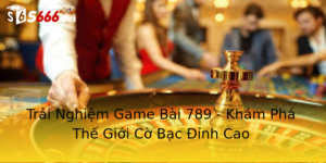 Trải Nghiệm Game Bài 789 - Khám Phá Thế Giới Cờ Bạc Đỉnh Cao 1 Trai Nghiem Game Bai 789 Kham Pha The Gioi Co Bac Inh Cao